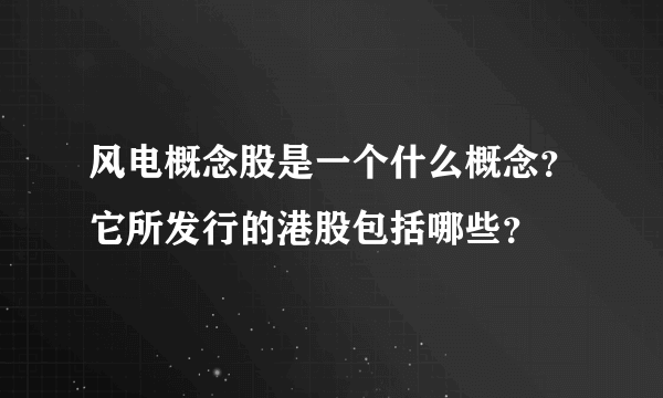 风电概念股是一个什么概念？它所发行的港股包括哪些？