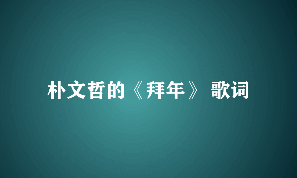 朴文哲的《拜年》 歌词