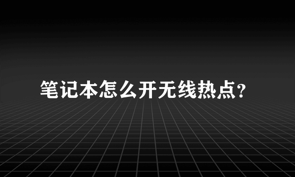 笔记本怎么开无线热点？
