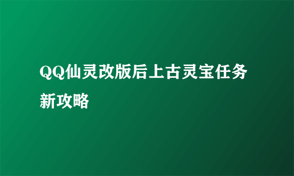 QQ仙灵改版后上古灵宝任务新攻略