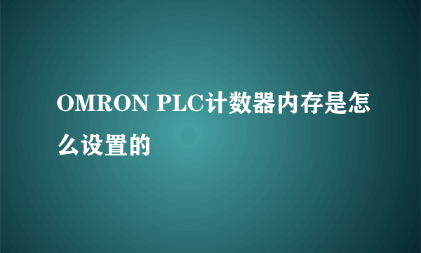 OMRON PLC计数器内存是怎么设置的