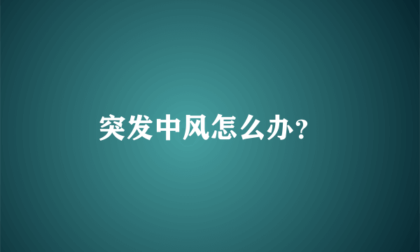 突发中风怎么办？