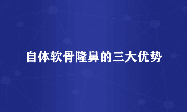 自体软骨隆鼻的三大优势