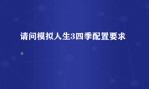 请问模拟人生3四季配置要求。