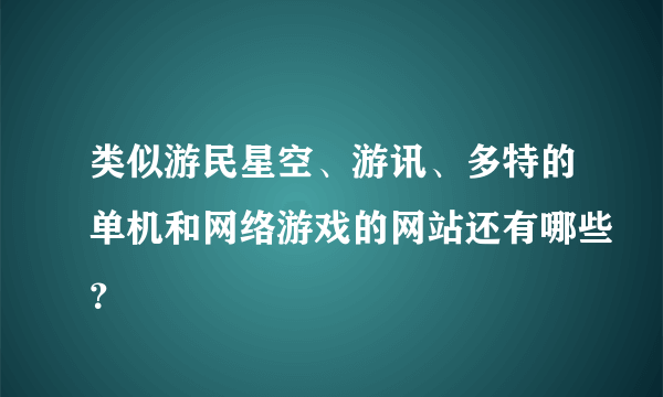 类似游民星空、游讯、多特的单机和网络游戏的网站还有哪些？