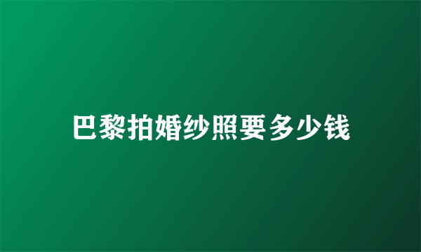 巴黎拍婚纱照要多少钱