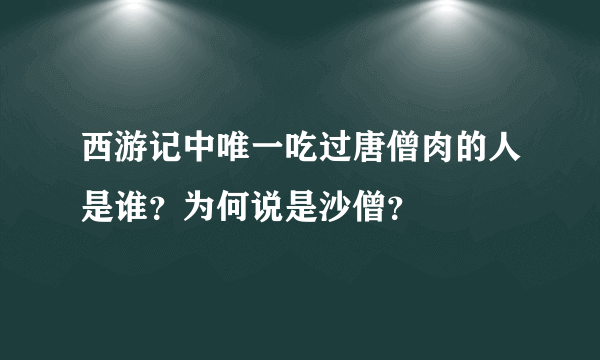西游记中唯一吃过唐僧肉的人是谁？为何说是沙僧？
