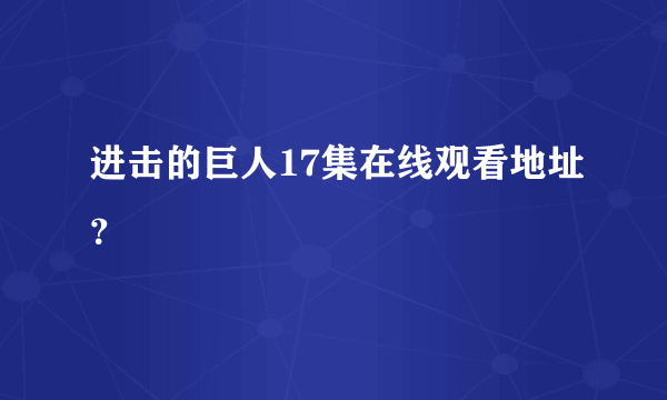 进击的巨人17集在线观看地址？