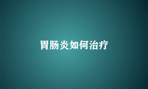 胃肠炎如何治疗