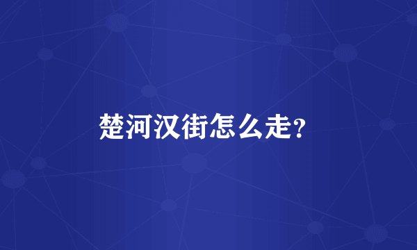楚河汉街怎么走？