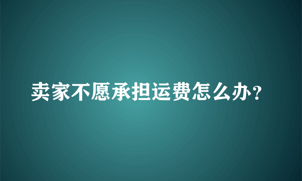 卖家不愿承担运费怎么办？