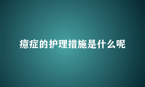 癔症的护理措施是什么呢