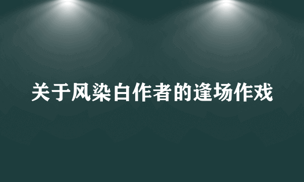 关于风染白作者的逢场作戏