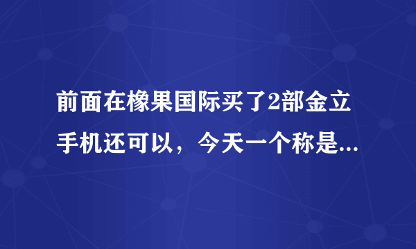 前面在橡果国际买了2部金立手机还可以，今天一个称是橡果国际售后的，电话是01087088877的，