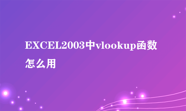 EXCEL2003中vlookup函数怎么用
