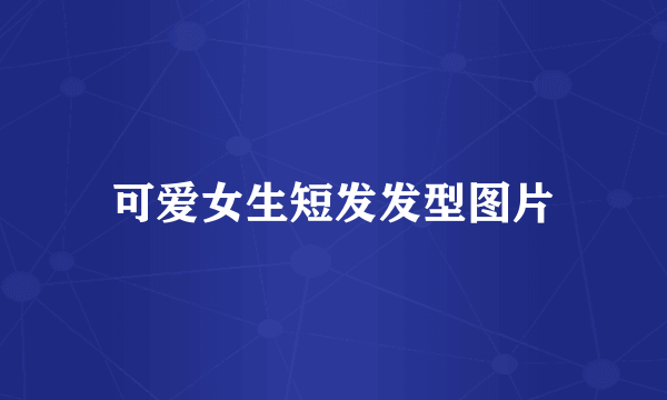 可爱女生短发发型图片