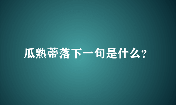 瓜熟蒂落下一句是什么？