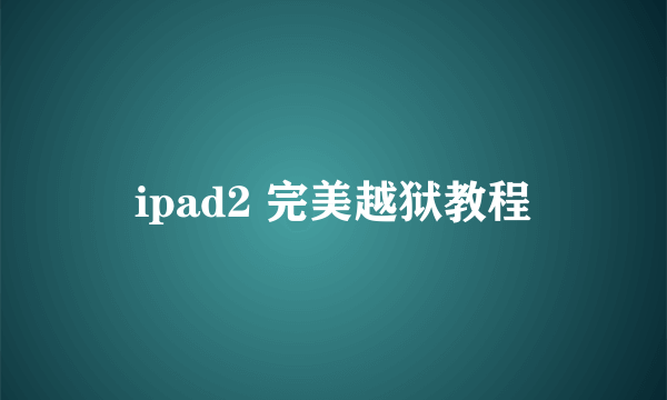 ipad2 完美越狱教程