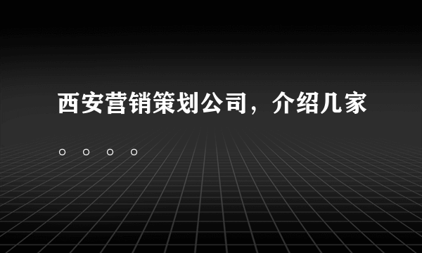西安营销策划公司，介绍几家。。。。