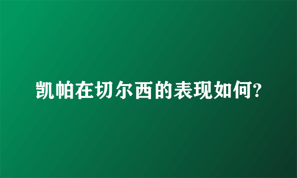 凯帕在切尔西的表现如何?