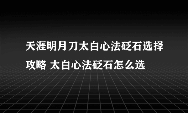 天涯明月刀太白心法砭石选择攻略 太白心法砭石怎么选