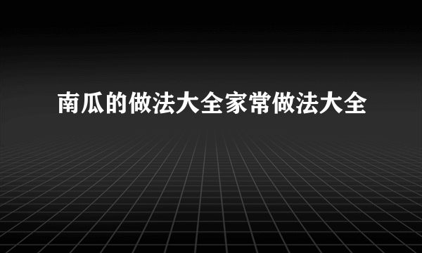 南瓜的做法大全家常做法大全