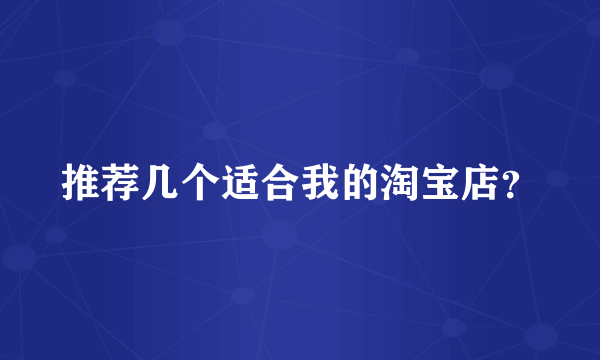 推荐几个适合我的淘宝店？