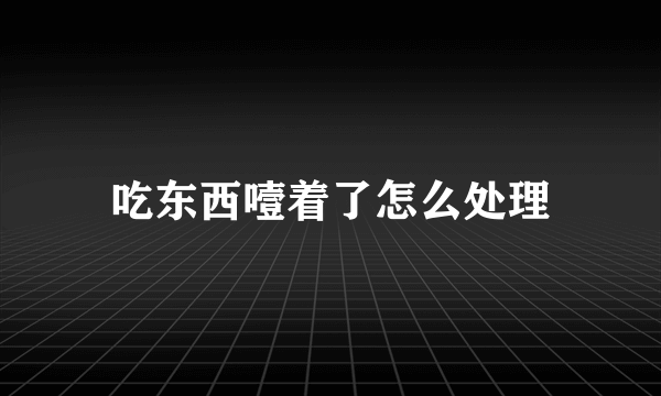 吃东西噎着了怎么处理