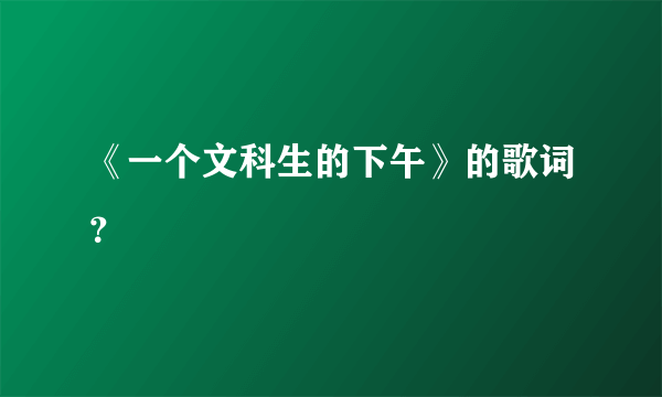 《一个文科生的下午》的歌词？
