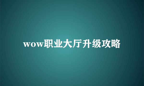 wow职业大厅升级攻略