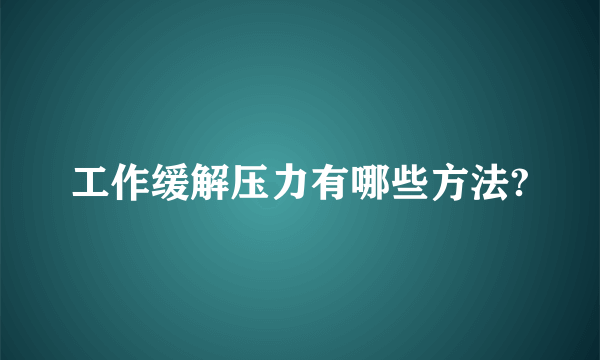 工作缓解压力有哪些方法?