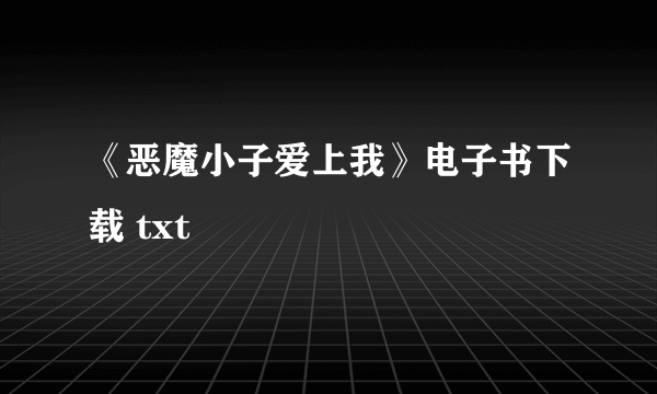 《恶魔小子爱上我》电子书下载 txt