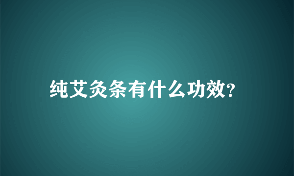 纯艾灸条有什么功效？