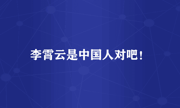 李霄云是中国人对吧！
