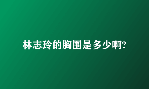 林志玲的胸围是多少啊?