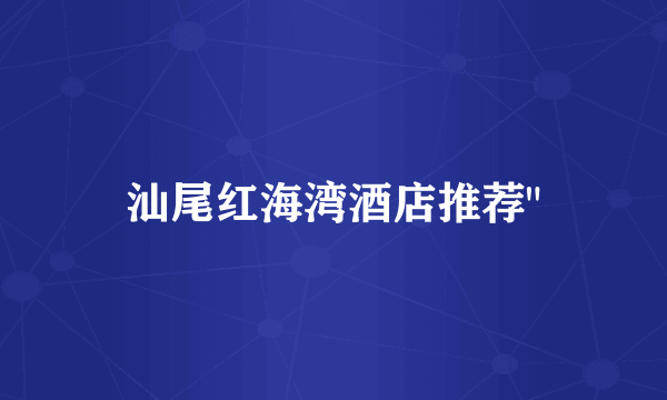 汕尾红海湾酒店推荐
