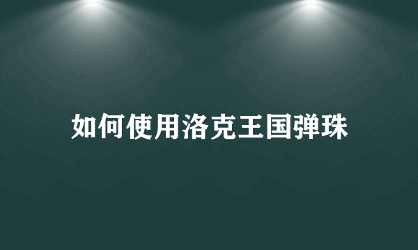 如何使用洛克王国弹珠