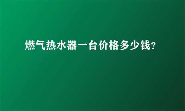 燃气热水器一台价格多少钱？