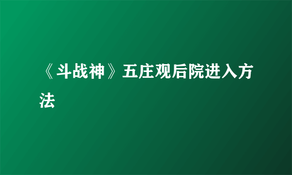 《斗战神》五庄观后院进入方法