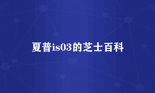 夏普is03的芝士百科