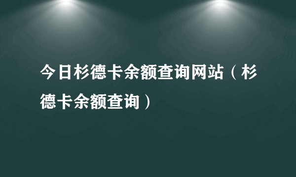 今日杉德卡余额查询网站（杉德卡余额查询）