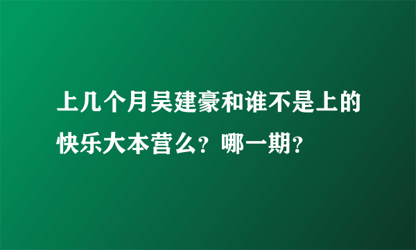 上几个月吴建豪和谁不是上的快乐大本营么？哪一期？