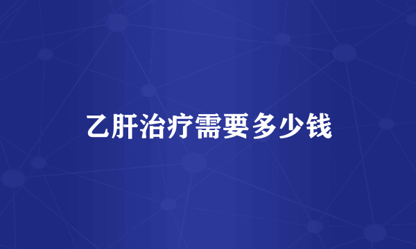 乙肝治疗需要多少钱