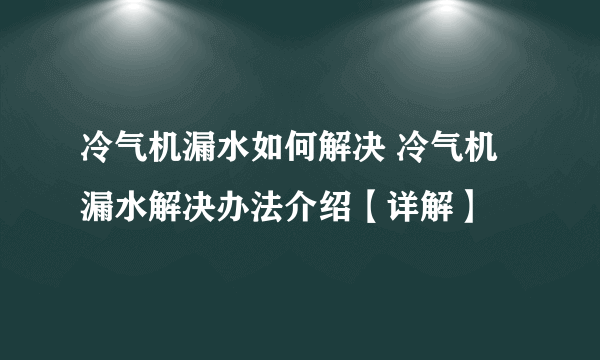 冷气机漏水如何解决 冷气机漏水解决办法介绍【详解】