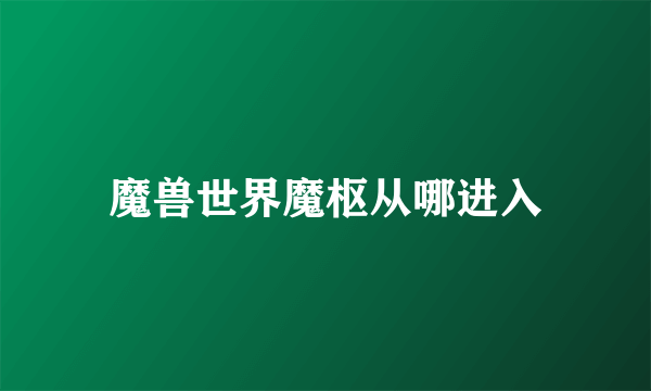 魔兽世界魔枢从哪进入