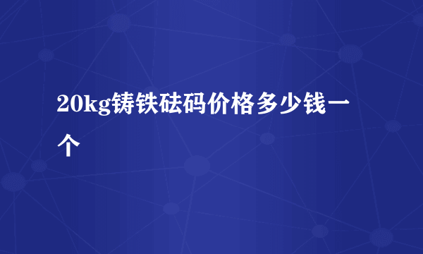 20kg铸铁砝码价格多少钱一个