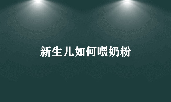 新生儿如何喂奶粉