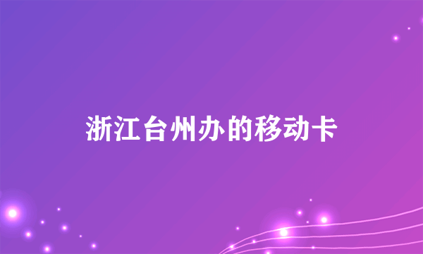 浙江台州办的移动卡