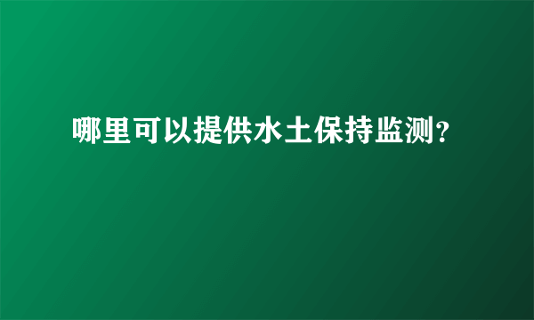 哪里可以提供水土保持监测？