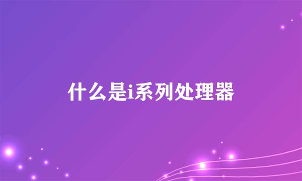 什么是i系列处理器